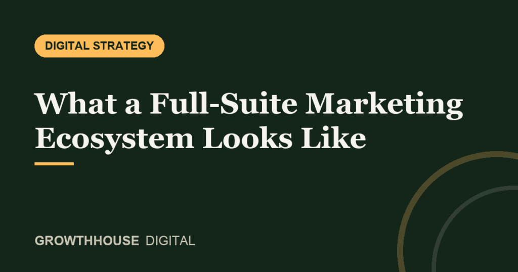 GrowthHouse Digital, What a Full-Suite Marketing Ecosystem Looks Like