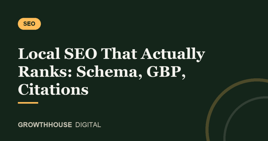 GrowthHouse Digital, Local SEO That Actually Ranks: Schema, GBP, Citations