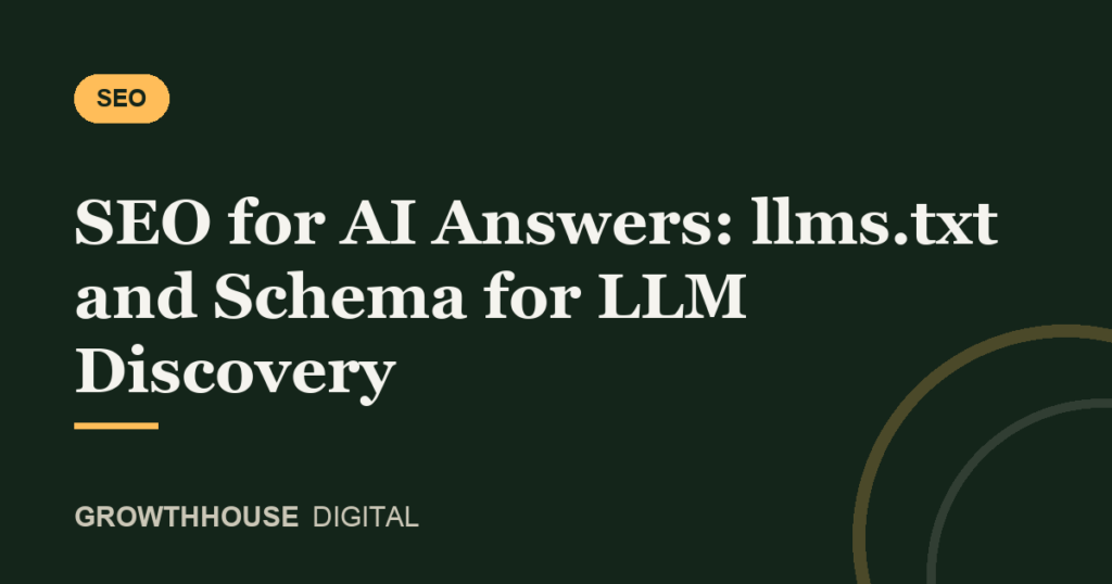 GrowthHouse Digital, SEO for AI Answers: llms.txt and Schema for LLM Discovery
