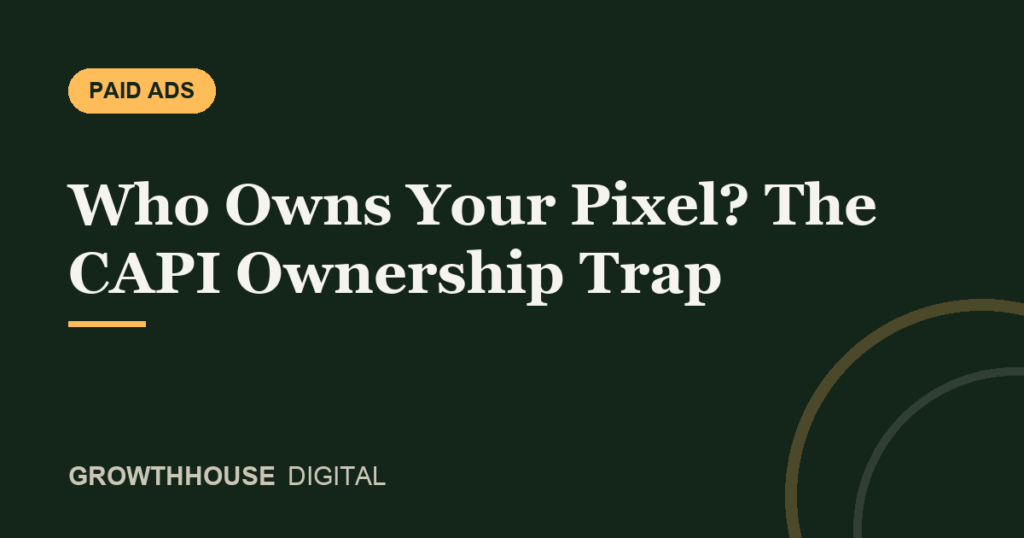 GrowthHouse Digital, Who Owns Your Pixel? The CAPI Ownership Trap